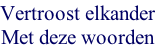 Vertroost elkander Met deze woorden