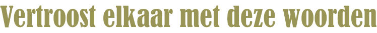 Vertroost elkaar met deze woorden